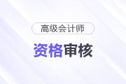 2025年福建龍巖高級會(huì)計(jì)師考后資格審核的通知