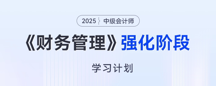 2025年中級(jí)會(huì)計(jì)《財(cái)務(wù)管理》強(qiáng)化階段學(xué)習(xí)計(jì)劃，高效備考免費(fèi)領(lǐng)！