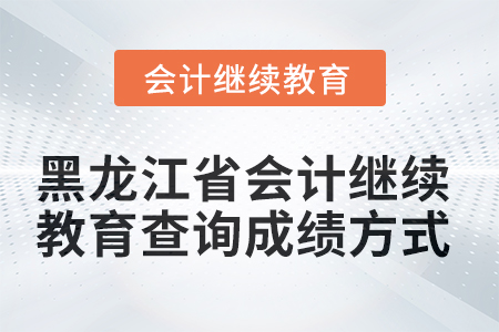 2025年黑龍江省會(huì)計(jì)繼續(xù)教育查詢成績(jī)方式