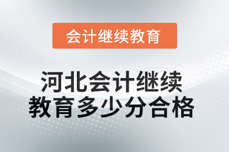 2025年河北會計繼續(xù)教育多少分合格？