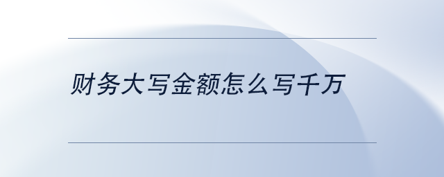 中級會計財務(wù)大寫金額怎么寫千萬