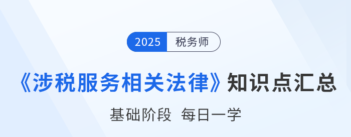 2025年稅務(wù)師《涉稅服務(wù)相關(guān)法律》基礎(chǔ)知識點匯總，速來打卡！