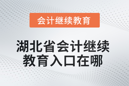 湖北省2025年會計繼續(xù)教育入口在哪？
