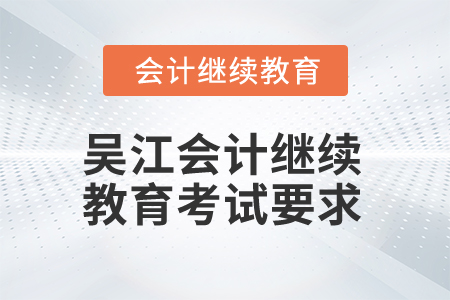 2025年吳江會(huì)計(jì)繼續(xù)教育考試要求