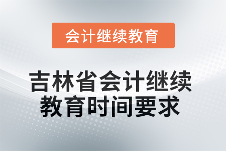 吉林省2025年會(huì)計(jì)繼續(xù)教育時(shí)間要求
