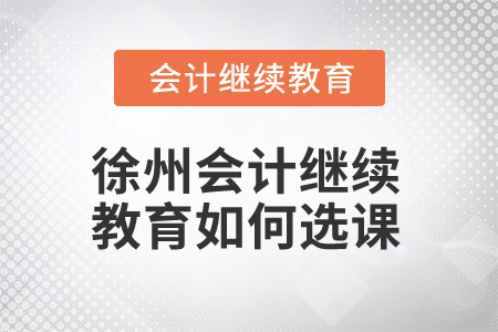 2025年徐州會(huì)計(jì)繼續(xù)教育如何選課？