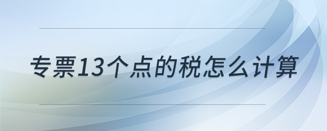專票13個(gè)點(diǎn)的稅怎么計(jì)算