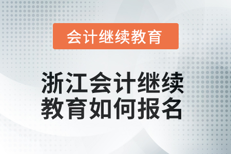 2025年浙江會(huì)計(jì)人員繼續(xù)教育如何報(bào)名？