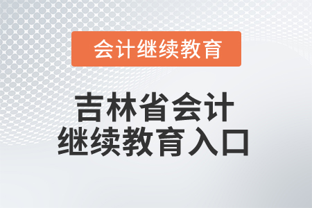 2025年吉林省會(huì)計(jì)繼續(xù)教育入口