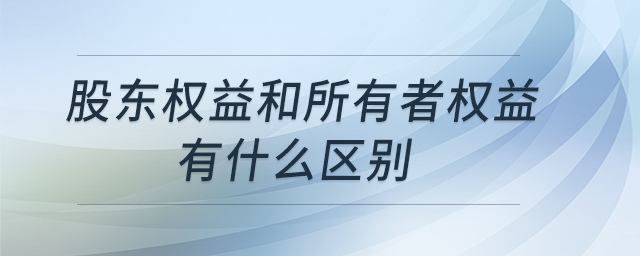 股東權(quán)益和所有者權(quán)益有什么區(qū)別