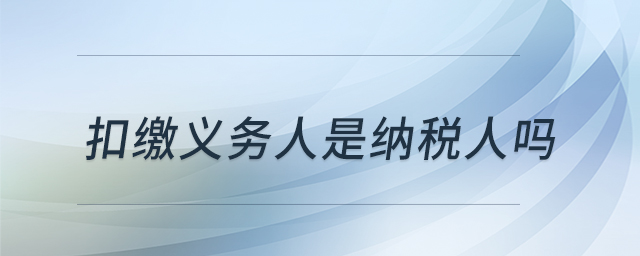 扣繳義務(wù)人是納稅人嗎