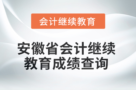 2025年安徽省會(huì)計(jì)繼續(xù)教育成績(jī)查詢方式