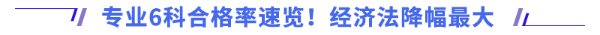 專業(yè)6科合格率速覽！經(jīng)濟(jì)法降幅最大