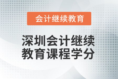 2025年深圳會計繼續(xù)教育課程學(xué)分