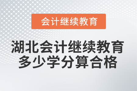 2025年湖北會計繼續(xù)教育多少學(xué)分算合格？