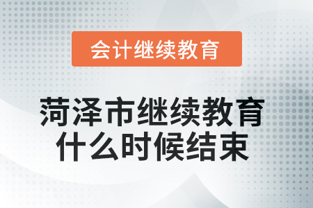 2025年菏澤市繼續(xù)教育什么時(shí)候結(jié)束？
