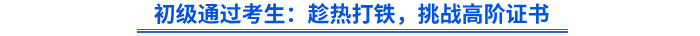 初級(jí)通過考生：趁熱打鐵，挑戰(zhàn)高階證書