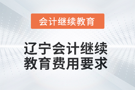 2025年遼寧會計人員繼續(xù)教育費用要求