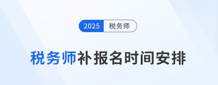 考生須知：2025年稅務(wù)師考試補報名時間為8月11日-22日！