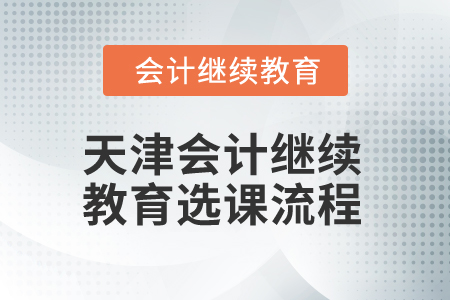 2025年天津會(huì)計(jì)繼續(xù)教育選課流程