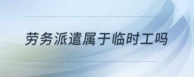 勞務派遣屬于臨時工嗎