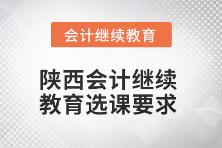 2025年陜西會計繼續(xù)教育選課要求