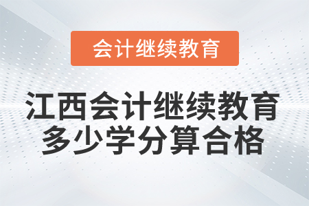 2025年江西會計繼續(xù)教育多少學(xué)分算合格？