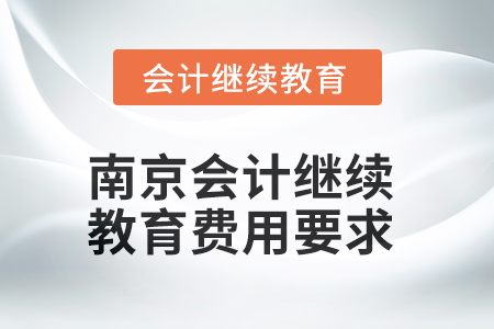2025年南京會(huì)計(jì)繼續(xù)教育費(fèi)用要求