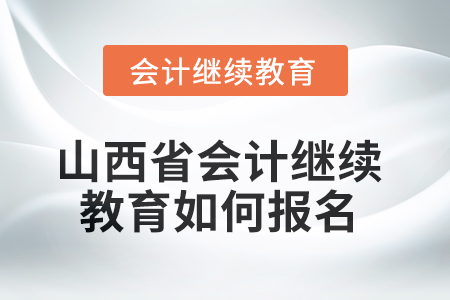 2025年度山西省會(huì)計(jì)繼續(xù)教育如何報(bào)名？