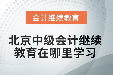北京市2025年中級(jí)會(huì)計(jì)師繼續(xù)教育在哪里學(xué)習(xí)？