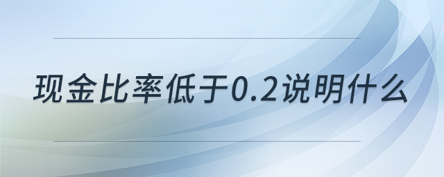 現(xiàn)金比率低于0.2說明什么