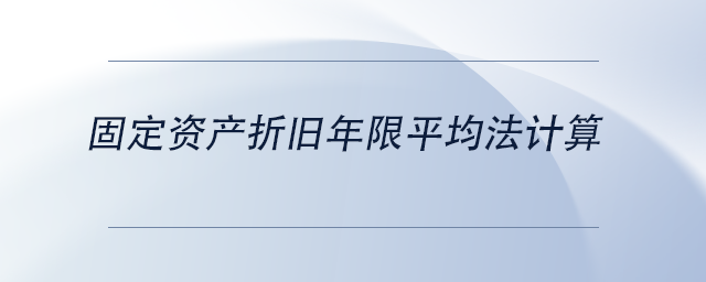 中級會計固定資產(chǎn)折舊年限平均法計算