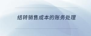 結(jié)轉(zhuǎn)銷售成本的賬務(wù)處理