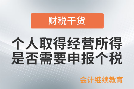個(gè)人取得經(jīng)營所得是否需要申報(bào)個(gè)人所得稅？