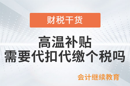 企業(yè)給員工發(fā)放高溫補(bǔ)貼，需要代扣代繳個(gè)稅嗎？