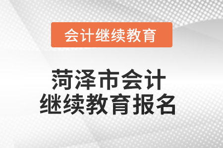 2025年菏澤市會(huì)計(jì)人員繼續(xù)教育報(bào)名要求