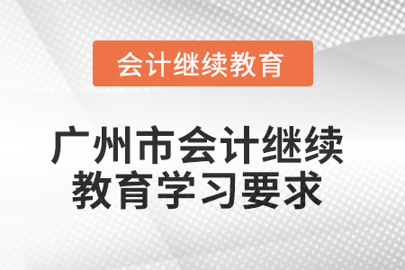 2025年廣州市會計繼續(xù)教育學(xué)習(xí)要求