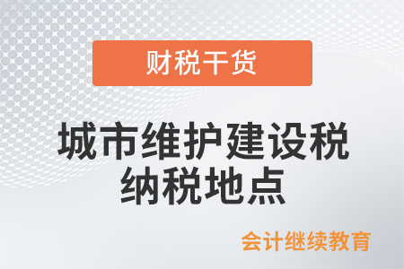 城市維護建設(shè)稅的納稅地點是如何規(guī)定的？