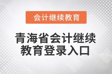 2025年青海省會(huì)計(jì)繼續(xù)教育登錄入口