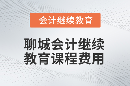 2025年聊城市會計人員繼續(xù)教育課程費用