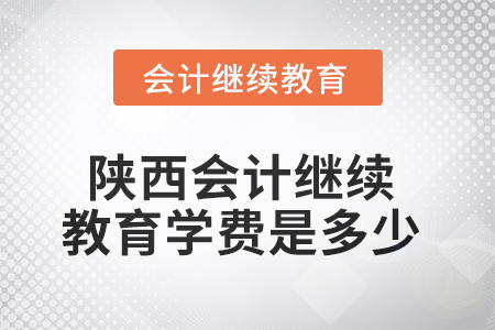 2025年陜西會計繼續(xù)教育學費是多少？
