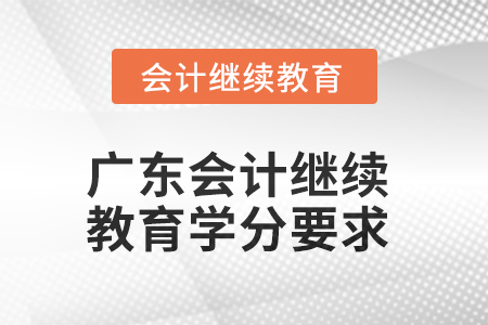 2025年廣東會計(jì)繼續(xù)教育學(xué)分要求