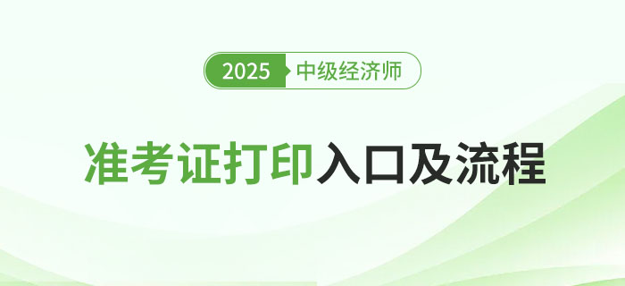 2025年中級經(jīng)濟(jì)師考試準(zhǔn)考證打印入口及流程