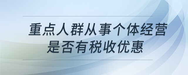 重點(diǎn)人群從事個(gè)體經(jīng)營(yíng)是否有稅收優(yōu)惠