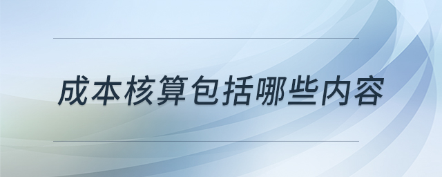 成本核算包括哪些內(nèi)容