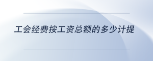 工會經費按工資總額的多少計提