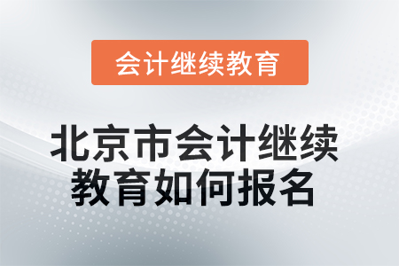 2025年北京市會計人員繼續(xù)教育如何報名？