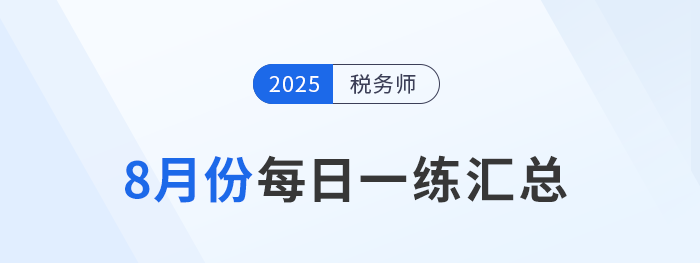 2025年8月份稅務(wù)師每日一練匯總