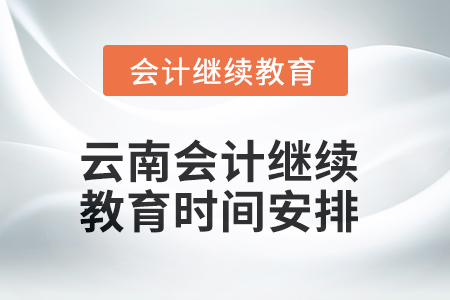 2025年云南會計繼續(xù)教育時間安排