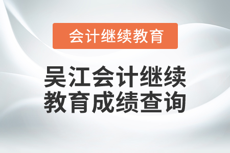 2025年吳江會(huì)計(jì)繼續(xù)教育成績(jī)查詢
